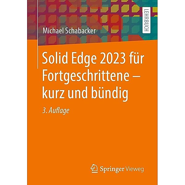 Solid Edge 2023 für Fortgeschrittene - kurz und bündig, Michael Schabacker