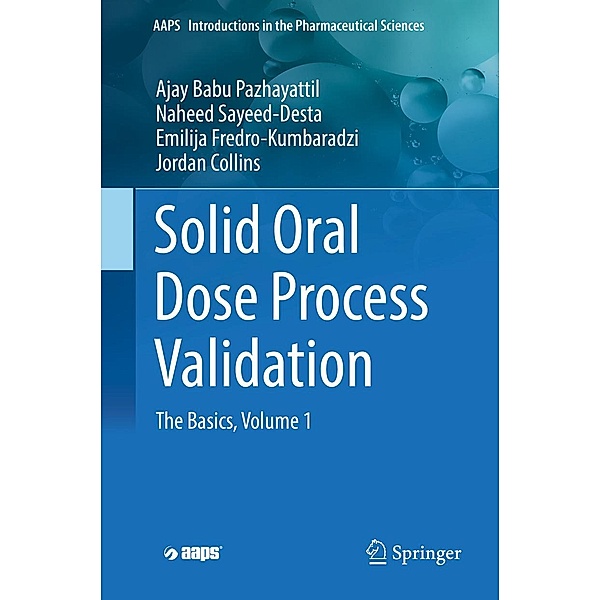 Solid Oral Dose Process Validation / AAPS Introductions in the Pharmaceutical Sciences, Ajay Babu Pazhayattil, Naheed Sayeed-Desta, Emilija Fredro-Kumbaradzi, Jordan Collins
