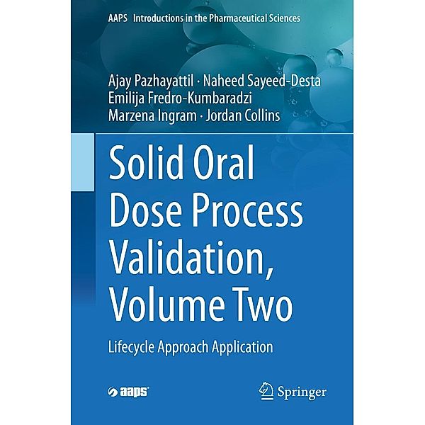 Solid Oral Dose Process Validation, Volume Two / AAPS Introductions in the Pharmaceutical Sciences, Ajay Pazhayattil, Naheed Sayeed-Desta, Emilija Fredro-Kumbaradzi, Marzena Ingram, Jordan Collins