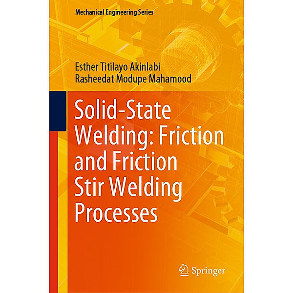 Solid-State Welding: Friction and Friction Stir Welding Processes, Esther Titilayo Akinlabi, Rasheedat Modupe Mahamood