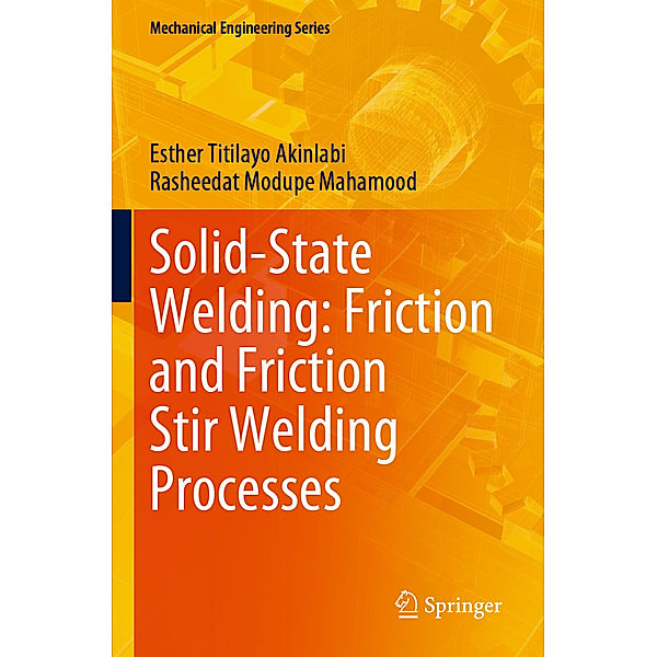 Solid-State Welding: Friction and Friction Stir Welding Processes, Esther Titilayo Akinlabi, Rasheedat Modupe Mahamood