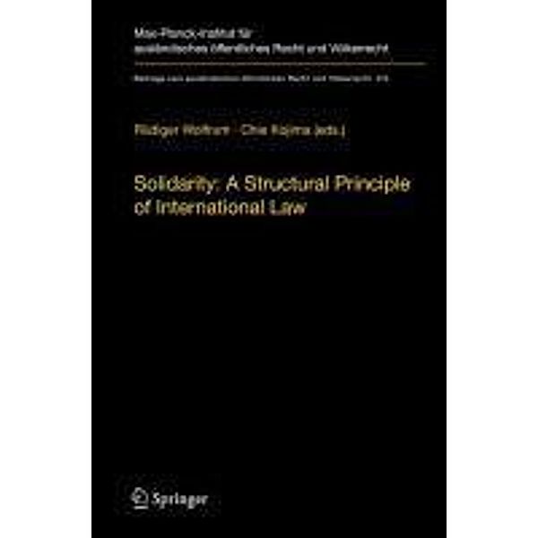 Solidarity: A Structural Principle of International Law / Beiträge zum ausländischen öffentlichen Recht und Völkerrecht Bd.213, Rüdiger Wolfrum, Chie Kojima