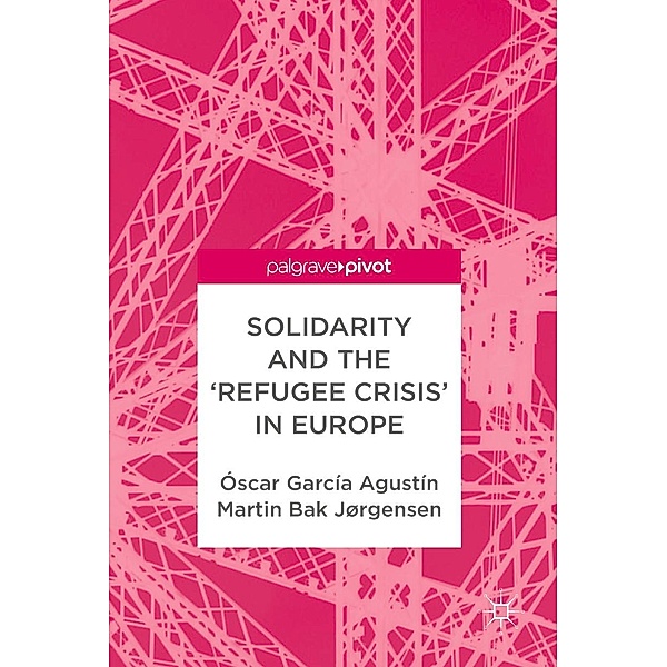 Solidarity and the 'Refugee Crisis' in Europe / Psychology and Our Planet, Óscar García Agustín, Martin Bak Jørgensen