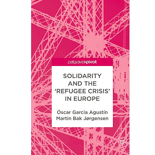 Solidarity and the 'Refugee Crisis' in Europe, Óscar García Agustín, Martin Bak Jørgensen