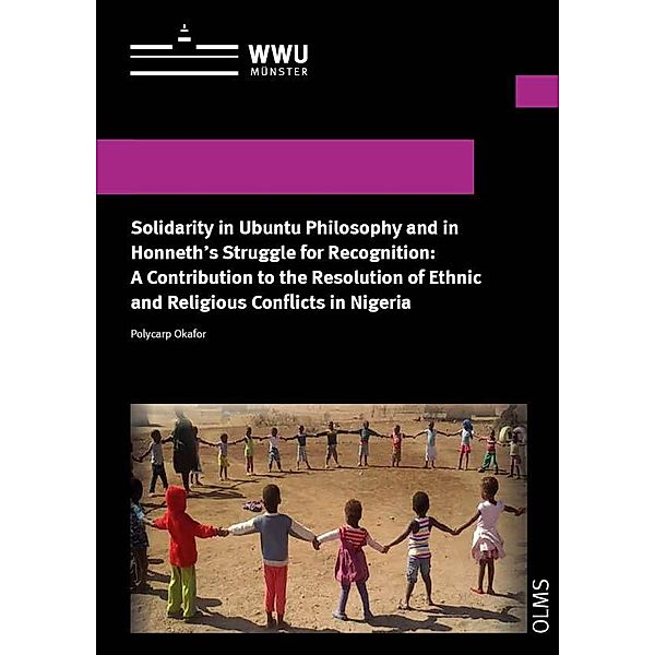 Solidarity in Ubuntu Philosophy and in Honneth's Struggle for Recognition: A Contribution to the Resolution of Ethnic and Religious Conflicts in Nigeria, Polycarp Okafor