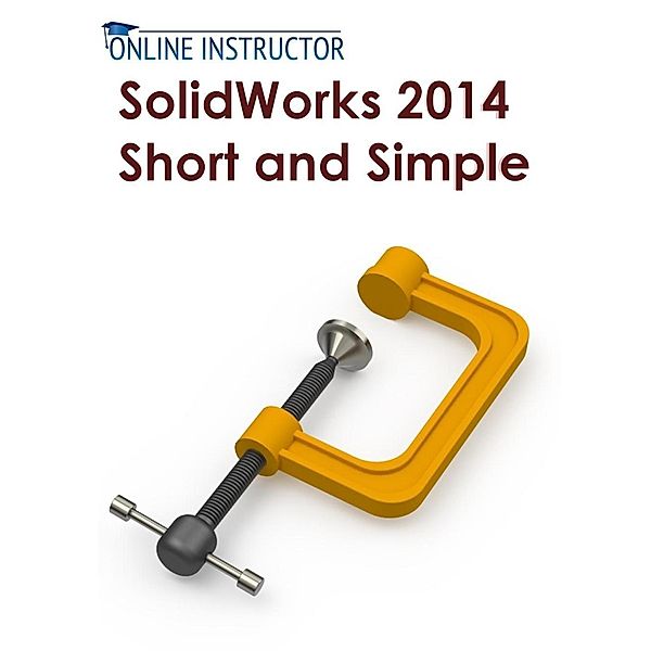 SolidWorks 2014 Short and Simple, Online Instructor