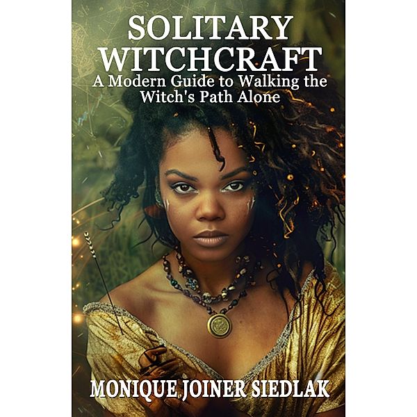 Solitary Witchcraft (Ancient Magick for Today's Witch, #15) / Ancient Magick for Today's Witch, Monique Joiner Siedlak