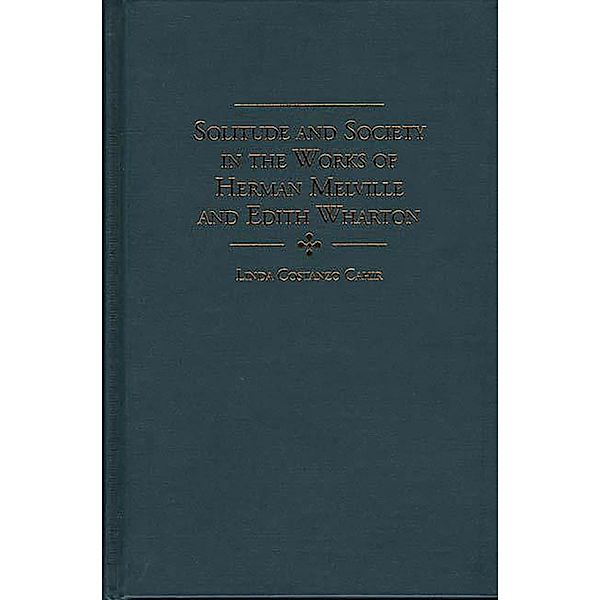 Solitude and Society in the Works of Herman Melville and Edith Wharton, Linda C. Cahir