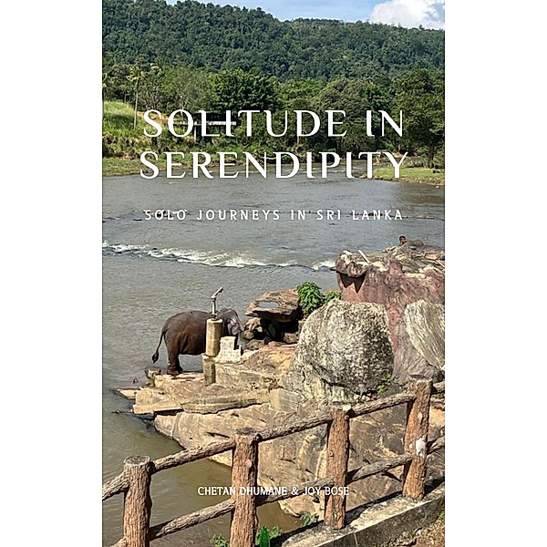 Solitude in Serendipity: Solo Journeys inSriLanka, Chetan Dhumane, Joy Bose