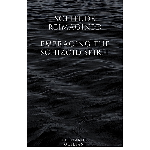Solitude Reimagined  Embracing the Schizoid Spirit, Leonardo Guiliani