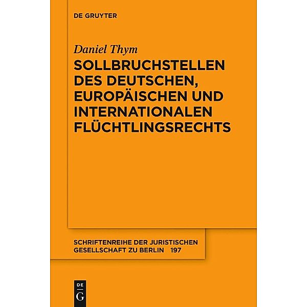 Sollbruchstellen des deutschen, europäischen und internationalen Flüchtlingsrechts / Schriftenreihe der Juristischen Gesellschaft zu Berlin Bd.197, Daniel Thym