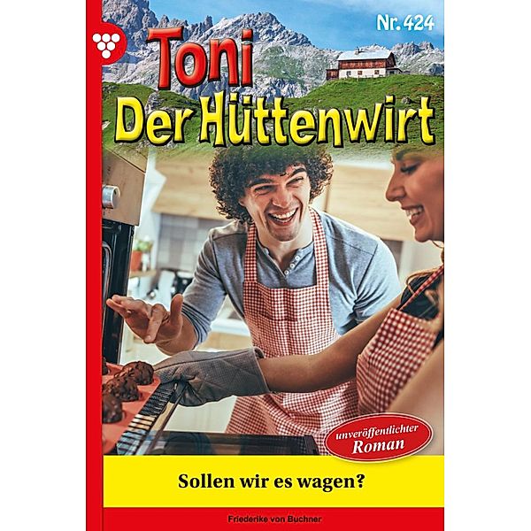 Sollen wir es wagen? / Toni der Hüttenwirt Bd.424, Friederike von Buchner