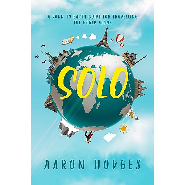 Solo: A Down to Earth Guide for Travelling the World Alone, Aaron Hodges