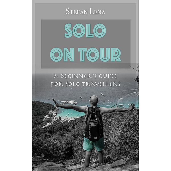 SOLO ON TOUR: A Beginner's Guide for Solo Travellers, Stefan Lenz