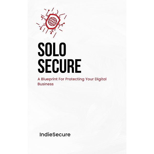 Solo Secure: A Blueprint for protecting your digital business, David Grazer