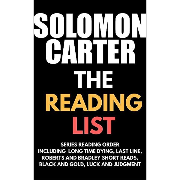Solomon Carter - The Reading List: Series Reading Order including Long Time Dying, Last Line, Roberts and Bradley short reads, Black and Gold, Luck and Judgment, Solomon Carter