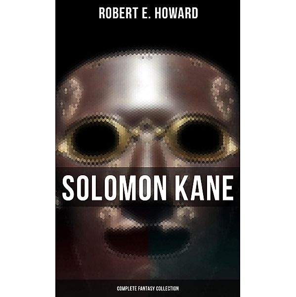 Solomon Kane - Complete Fantasy Collection, Robert E. Howard