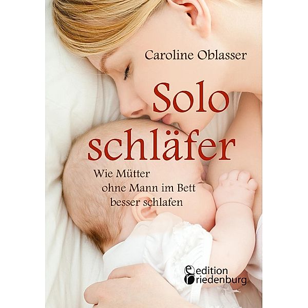 Soloschläfer - Wie Mütter ohne Mann im Bett besser schlafen, Caroline Oblasser