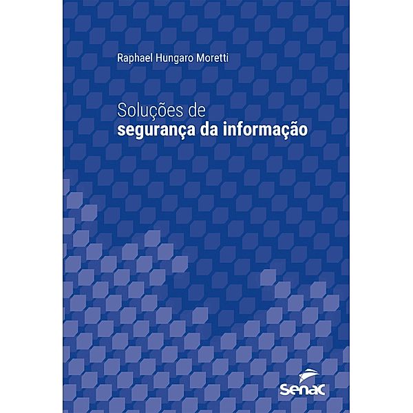Soluções de segurança da informação / Série Universitária, Raphael Hungaro Moretti