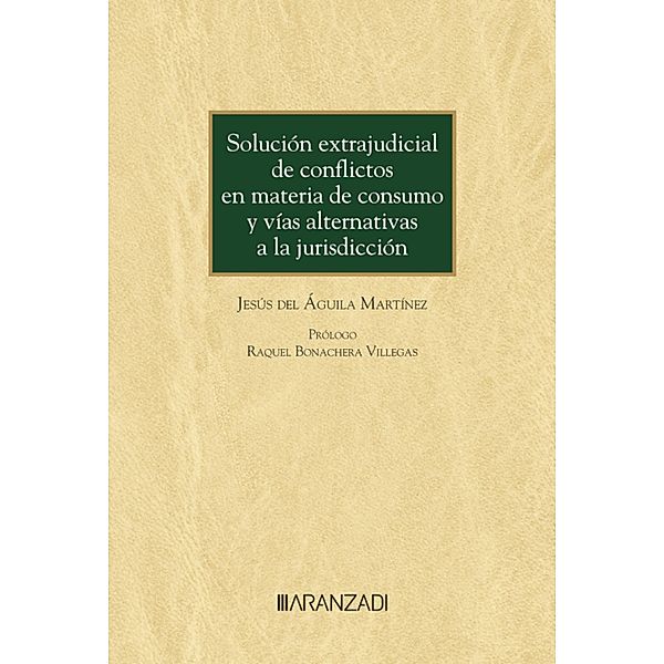 Solución extrajudicial de conflictos en materia de consumo y vías alternativas a la jurisdicción / Monografía Bd.1421, Jesús del Águila Martinez