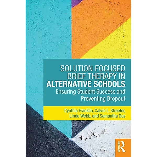 Solution Focused Brief Therapy in Alternative Schools, Cynthia Franklin, Calvin L. Streeter, Linda Webb, Samantha Guz