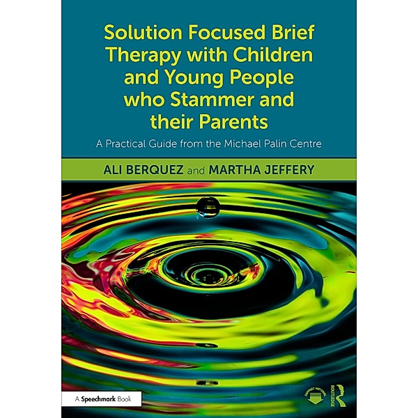 Solution Focused Brief Therapy with Children and Young People who Stammer and their Parents, Ali Berquez, Martha Jeffery