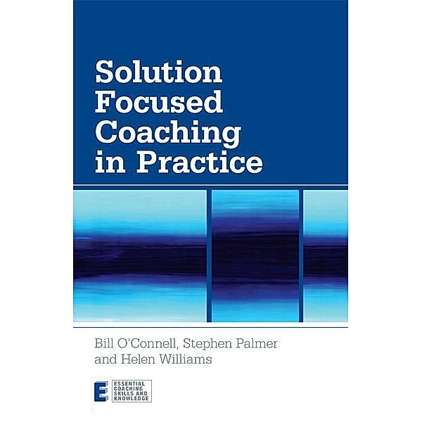 Solution Focused Coaching in Practice, Bill O'Connell, Stephen Palmer, Helen Williams