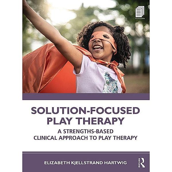 Solution-Focused Play Therapy, Elizabeth Kjellstrand Hartwig