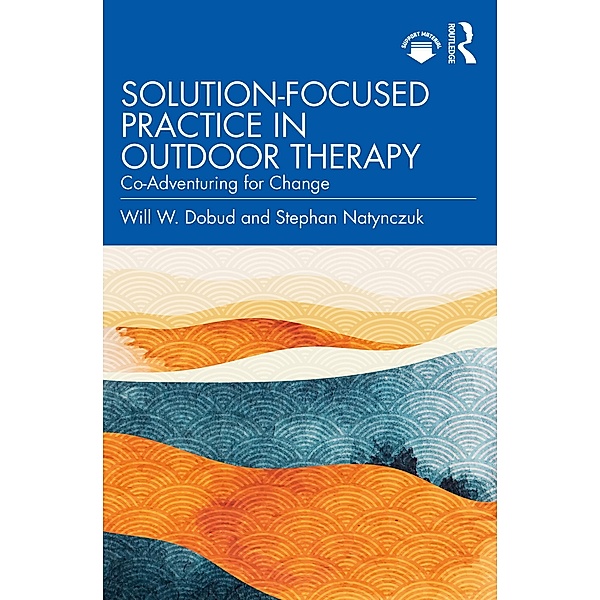 Solution-Focused Practice in Outdoor Therapy, Will W. Dobud, Stephan Natynczuk