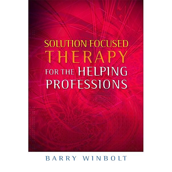 Solution Focused Therapy for the Helping Professions, Barry Winbolt