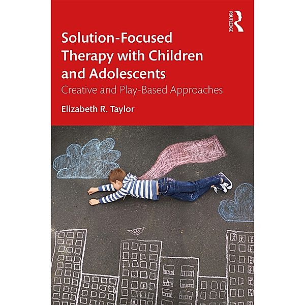 Solution-Focused Therapy with Children and Adolescents, Elizabeth R. Taylor
