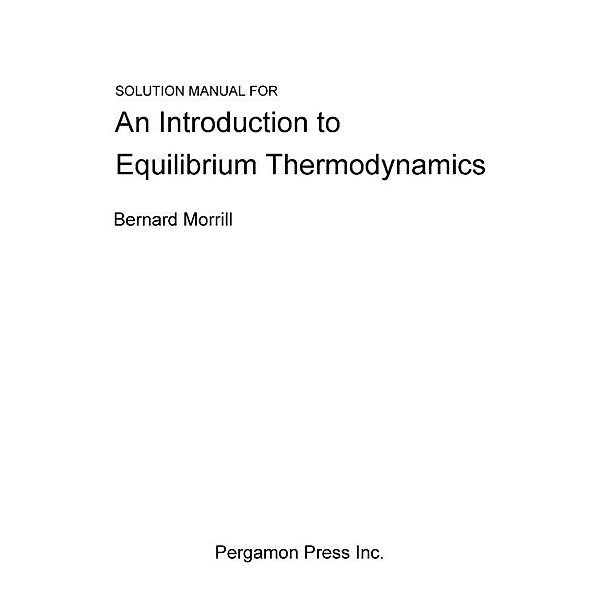 Solution Manual for an Introduction to Equilibrium Thermodynamics, Bernard Morrill