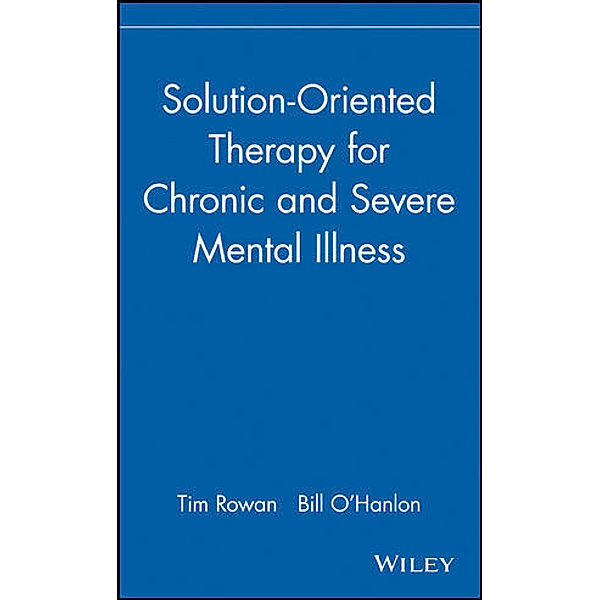 Solution-Oriented Therapy for Chronic and Severe Mental Illness, Tim Rowan, Bill O'hanlon