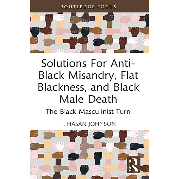 Solutions For Anti-Black Misandry, Flat Blackness, and Black Male Death, T. Hasan Johnson