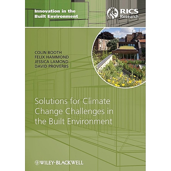 Solutions for Climate Change Challenges in the Built Environment / Innovation in the Built Environment, Colin A. Booth, Felix N. Hammond, Jessica Lamond, David G. Proverbs