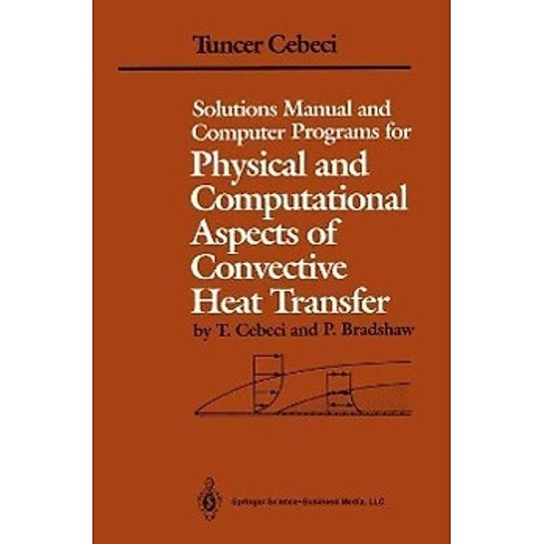 Solutions Manual and Computer Programs for Physical and Computational Aspects of Convective Heat Transfer, Tuncer Cebeci, P. Bradshaw