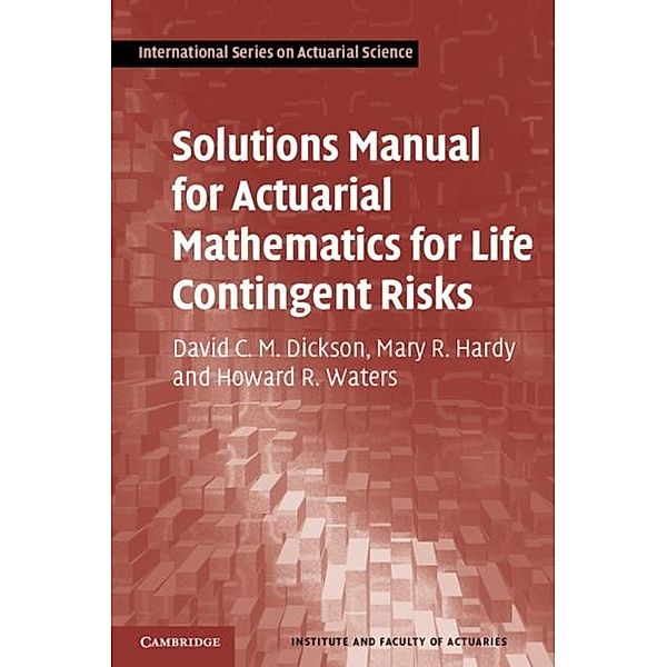 Solutions Manual for Actuarial Mathematics for Life Contingent Risks, David C. M. Dickson