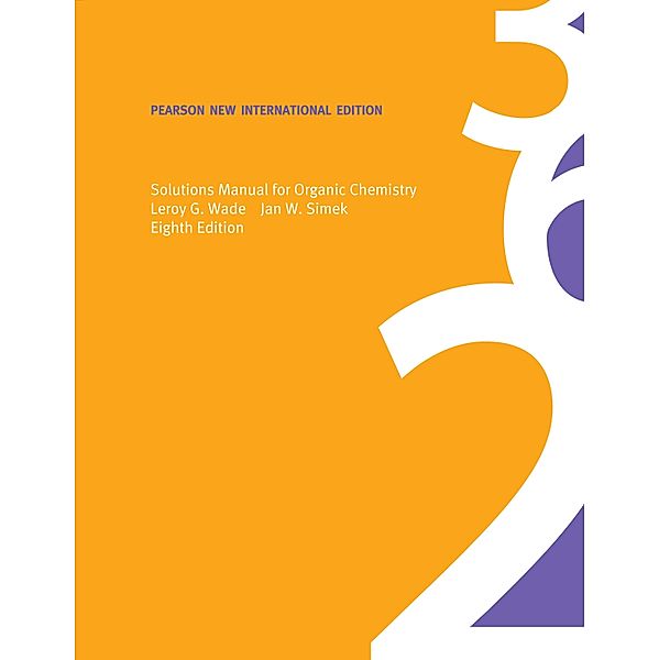 Solutions Manual for Organic Chemistry: Pearson New International Edition PDF eBook, Leroy G Wade, Jan W. Simek
