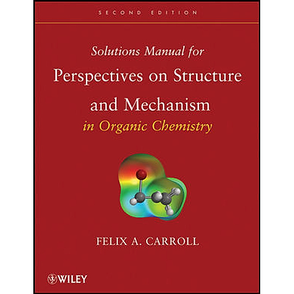 Solutions Manual for Perspectives on Structure and Mechanism in Organic Chemistry, Felix A. Carroll