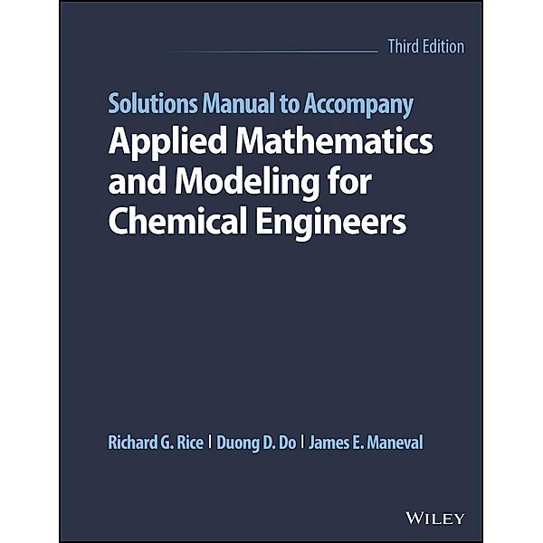 Solutions Manual to Accompany Applied Mathematics and Modeling for Chemical Engineers, Richard G. Rice, Duong D. Do, James E. Maneval