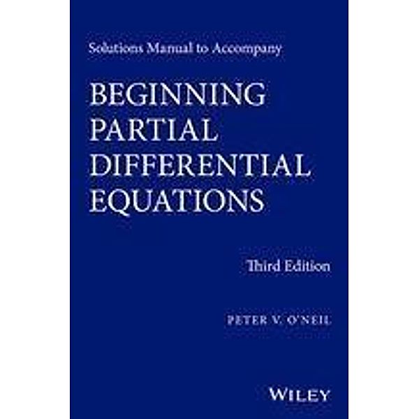 Solutions Manual to Accompany Beginning Partial Differential Equations / Wiley Series in Pure and Applied Mathematics Bd.1, Peter V. O'Neil