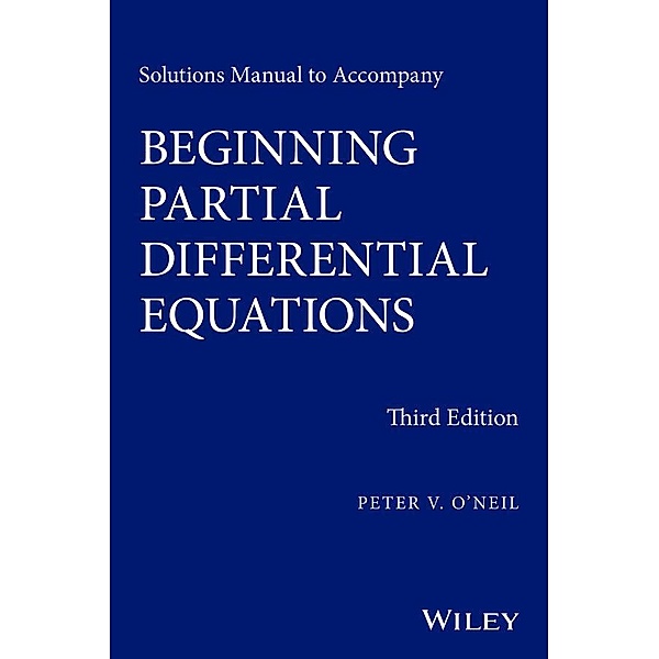 Solutions Manual to Accompany Beginning Partial Differential Equations / Wiley Series in Pure and Applied Mathematics Bd.1, Peter V. O'Neil