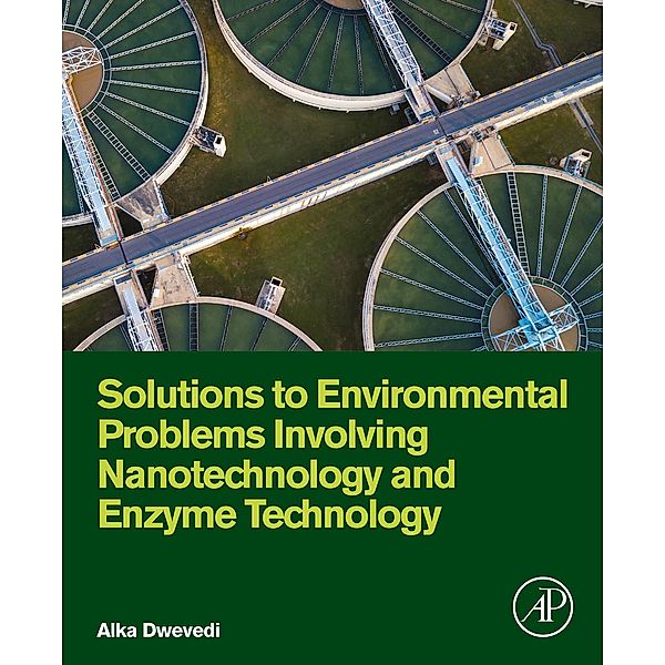 Solutions to Environmental Problems Involving Nanotechnology and Enzyme Technology, Alka Dwevedi