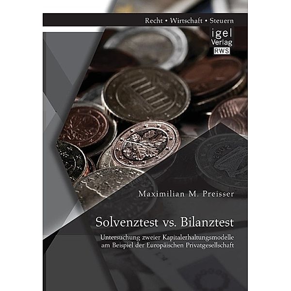 Solvenztest vs. Bilanztest: Untersuchung zweier Kapitalerhaltungsmodelle am Beispiel der Europäischen Privatgesellschaft, Maximilian M. Preisser