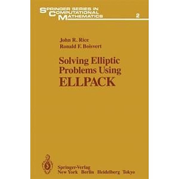 Solving Elliptic Problems Using ELLPACK / Springer Series in Computational Mathematics Bd.2, John R. Rice, Ronald F. Boisvert