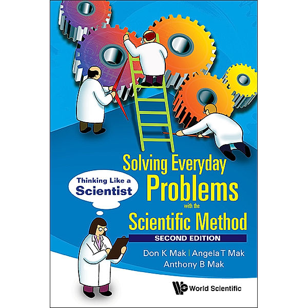 Solving Everyday Problems With The Scientific Method: Thinking Like A Scientist (Second Edition), Don K Mak, Angela T Mak, Anthony B Mak