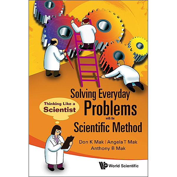 Solving Everyday Problems With The Scientific Method: Thinking Like A Scientist, Don K Mak, Angela T Mak, Anthony B Mak
