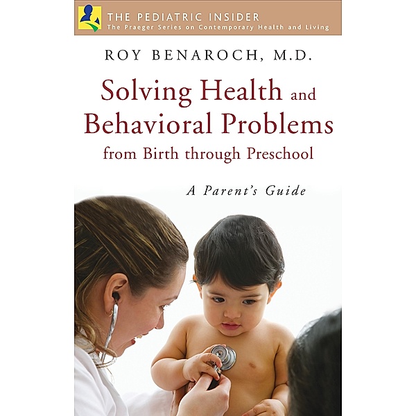 Solving Health and Behavioral Problems from Birth through Preschool, Roy Benaroch M. D.