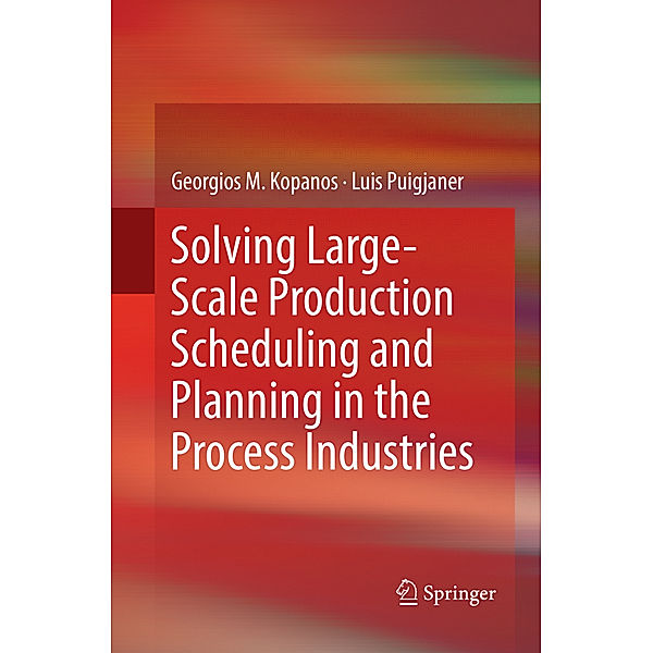 Solving Large-Scale Production Scheduling and Planning in the Process Industries, Georgios M. Kopanos, Luis Puigjaner