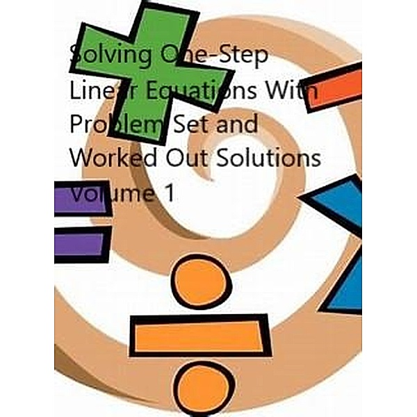 Solving One-Step Linear Equations With Problem Set and Worked Out Solutions Volume 1, Robert Schmalzried
